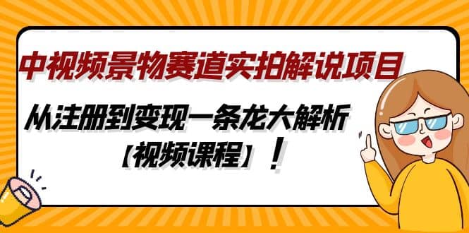 中视频景物赛道实拍解说项目，从注册到变现一条龙大解析【视频课程】-创盟网