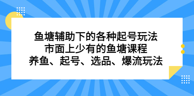 鱼塘辅助下的各种起号玩法，市面上少有的鱼塘课程，养鱼、起号、选品、爆流玩法-创盟网