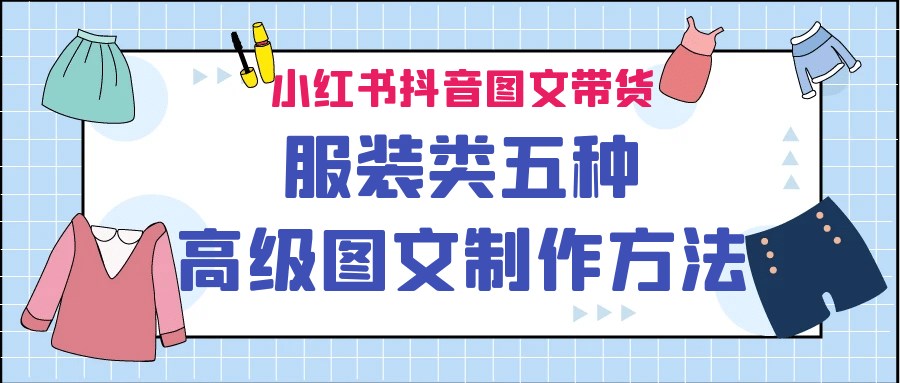 小红书抖音图文带货服装类五种高级图文制作方法-创盟网