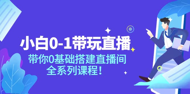 小白0-1带玩玩直播：带你0基础搭建直播间，全系列课程-创盟网