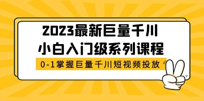 2023最新巨量千川小白入门级系列课程，从0-1掌握巨量千川短视频投放-创盟网