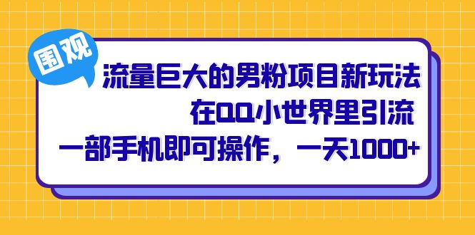 流量巨大的男粉项目新玩法，在QQ小世界里引流 一部手机即可操作，一天1000+-创盟网