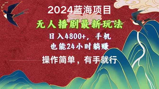 2024蓝海项目，无人播剧最新玩法，日入4800+，手机也能操作简单有手就行-创盟网