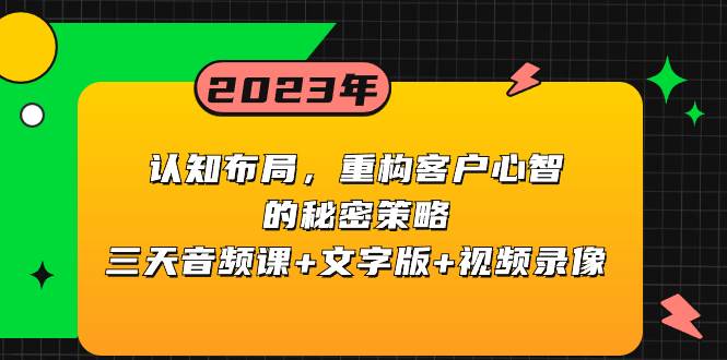 认知布局，重构客户心智的秘密策略三天音频课+文字版+视频录像-创盟网
