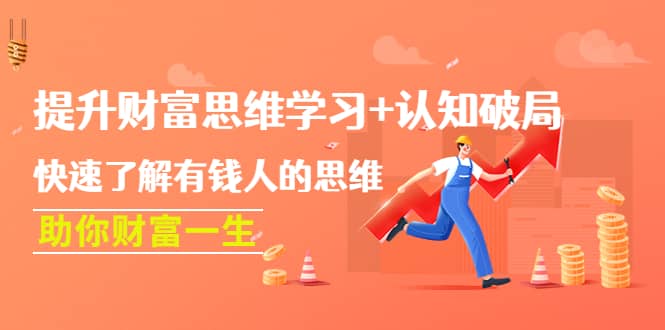 提升财富思维学习+认知破局：快速了解有钱人的思维，助你财富一生-创盟网
