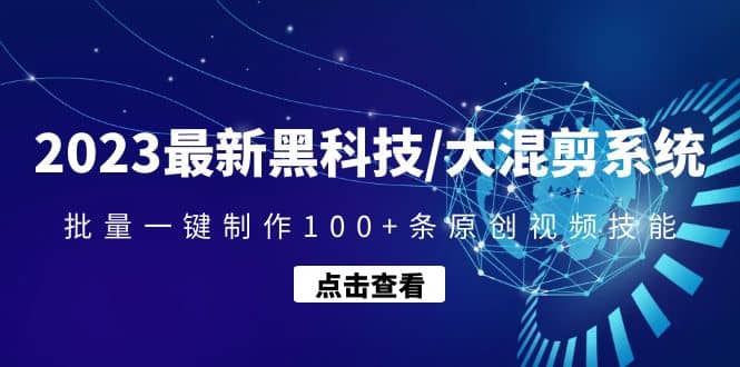 2023最新黑科技/大混剪系统：批量一键制作100+条原创视频技能-创盟网
