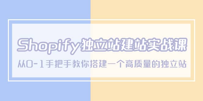 Shopify独立站/建站实战课，从0-1手把手教你搭建一个高质量的独立站-创盟网