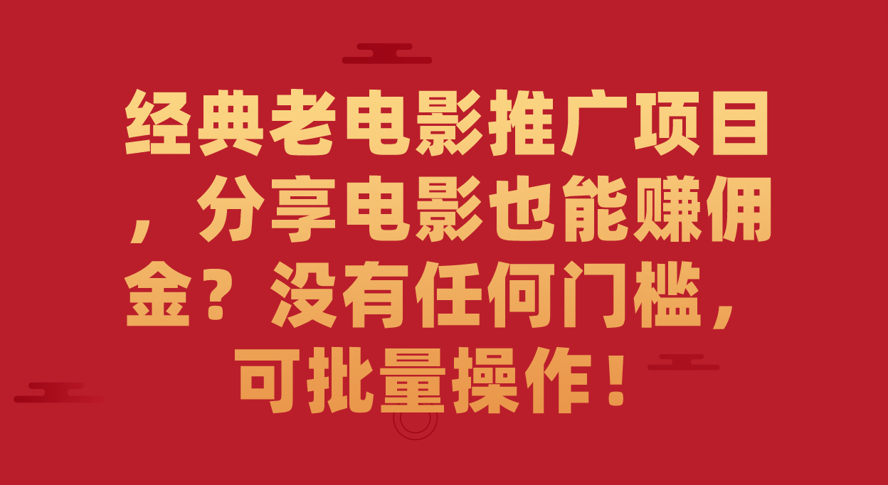 经典老电影推广项目，分享电影也能赚佣金？没有任何门槛，可批量操作！-创盟网