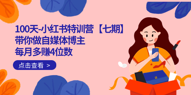 100天-小红书特训营【七期】带你做自媒体博主 每月多赚4位数  IP账号全指南-创盟网