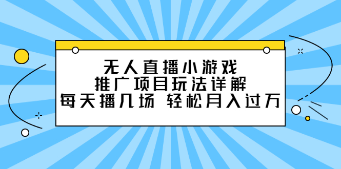 无人直播小游戏推广项目玩法详解【视频课程】-创盟网