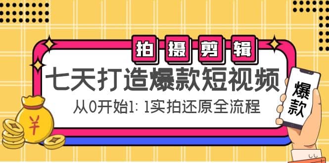 七天打造爆款短视频：拍摄+剪辑实操，从0开始1:1实拍还原实操全流程-创盟网