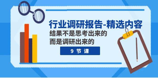 行业调研报告-精选内容：结果不是思考出来的 而是调研出来的（9节课）-创盟网