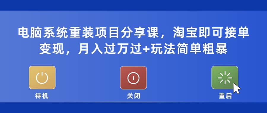 电脑系统重装项目分享课，淘宝即可接单变现-创盟网