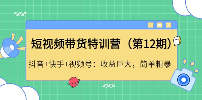 短视频带货特训营（第12期）抖音+快手+视频号-创盟网