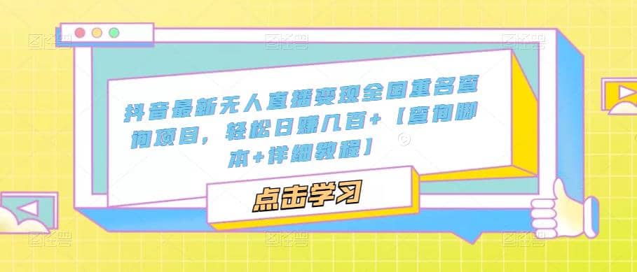 抖音最新无人直播变现全国重名查询项目 日赚几百+【查询脚本+详细教程】-创盟网