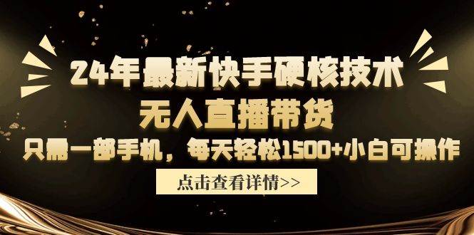 24年最新快手硬核技术无人直播带货，只需一部手机 每天轻松1500+小白可操作-创盟网