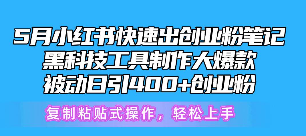 5月小红书快速出创业粉笔记，黑科技工具制作小红书爆款，复制粘贴式操…-创盟网