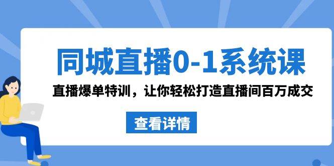 同城直播0-1系统课 抖音同款：直播爆单特训，让你轻松打造直播间百万成交-创盟网