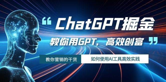 ChatGPT掘金，教你用GPT，高效创富！如何使用AI工具高效实践-创盟网