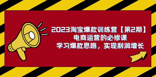 2023淘宝爆款训练营【第2期】电商运营的必修课，学习爆款思路 实现利润增长-创盟网