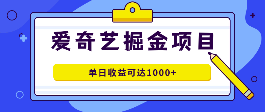 爱奇艺掘金项目，一条作品几分钟完成，可批量操作，单日收益可达1000+-创盟网