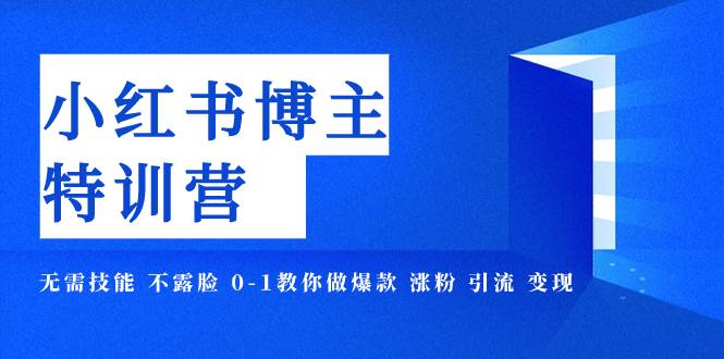 小红书博主爆款特训营-11期 无需技能 不露脸 0-1教你做爆款 涨粉 引流 变现-创盟网