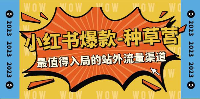2023小红书爆款-种草营，最值得入局的站外流量渠道（22节课）-创盟网