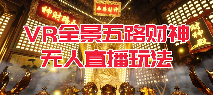VR全景模式五路财神无人直播玩法，抖音目前最火玩法独家制作【吸金又吸睛】-创盟网