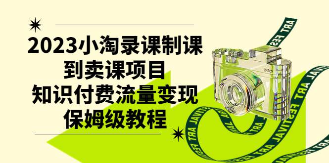 2023小淘录课制课到卖课项目，知识付费流量变现保姆级教程-创盟网