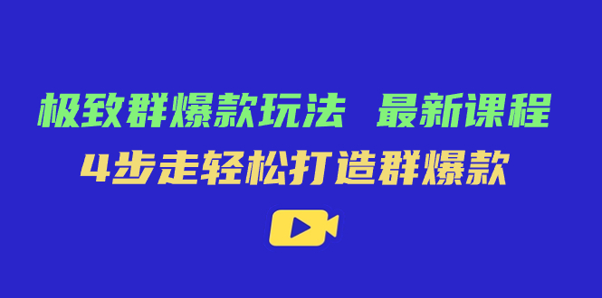 极致·群爆款玩法，最新课程，4步走轻松打造群爆款-创盟网