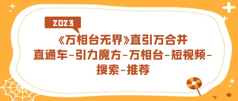 《万相台-无界》直引万合并，直通车-引力魔方-万相台-短视频-搜索-推荐-创盟网