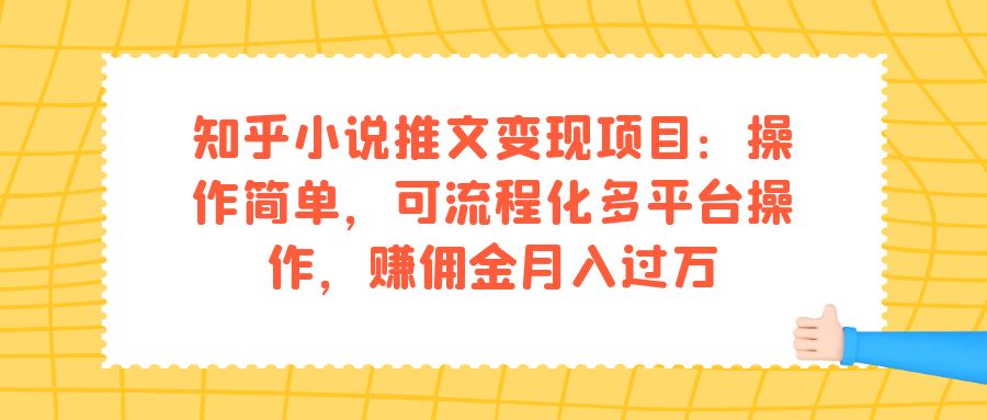 知乎小说推文变现项目：操作简单，可流程化多平台操作，赚佣金月入过万-创盟网