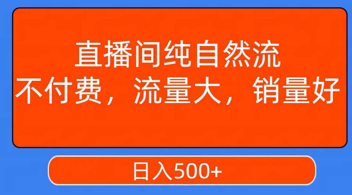 直播间纯自然流，不付费，流量大，销量好，日入500+-创盟网