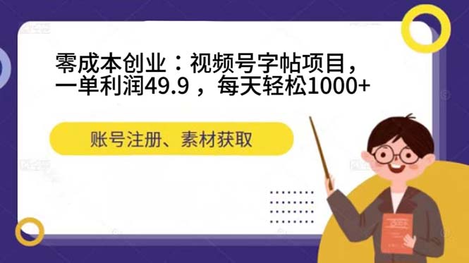 零成本创业：视频号字帖项目，一单利润49.9 ，每天轻松1000+-创盟网