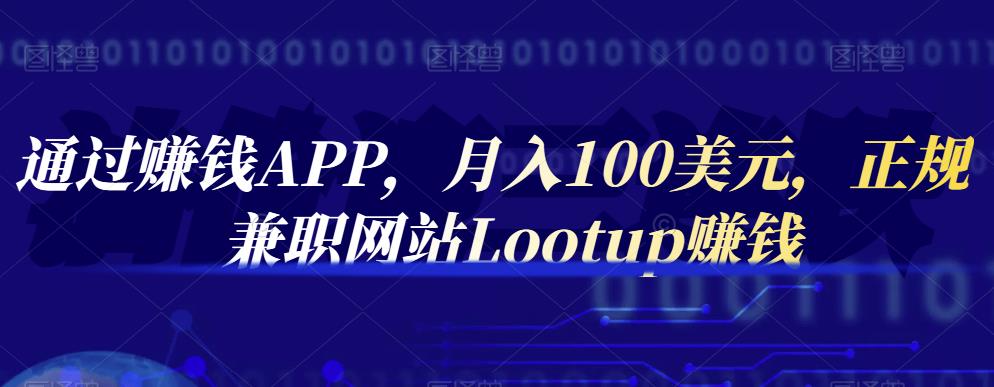 通过赚钱APP，月入100美元，正规兼职网站Lootup赚钱-创盟网