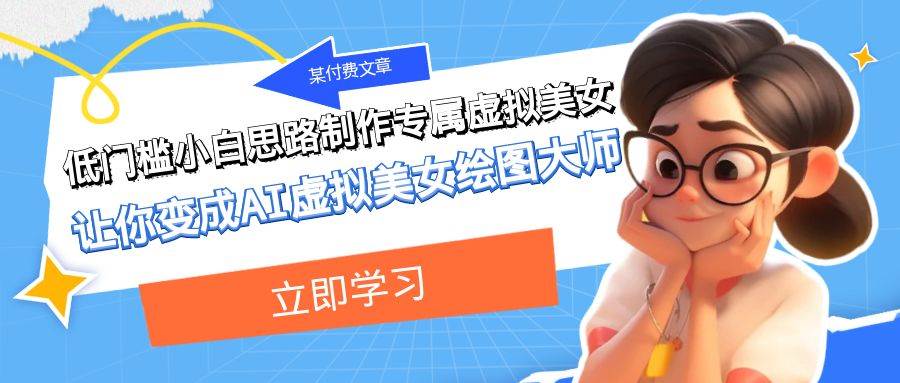 某付费文章：低门槛小白思路制作专属虚拟美女 让你变成AI虚拟美女绘图大师-创盟网