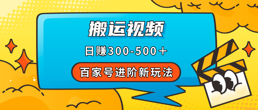 百家号进阶新玩法，靠搬运视频，轻松日赚500＋，附详细操作流程-创盟网