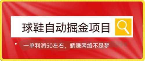 球鞋自动掘金项目，0投资，每单利润50+躺赚变现不是梦-创盟网