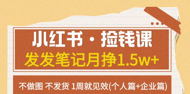 小红书·捡钱课 发发笔记月挣1.5w+不做图 不发货 1周就见效(个人篇+企业篇)-创盟网