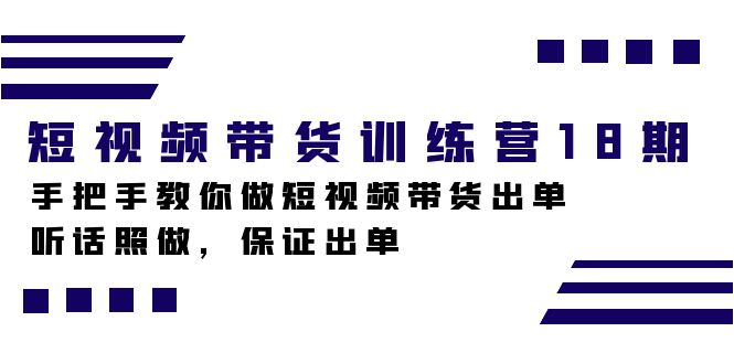 短视频带货训练营18期，手把手教你做短视频带货出单，听话照做，保证出单-创盟网