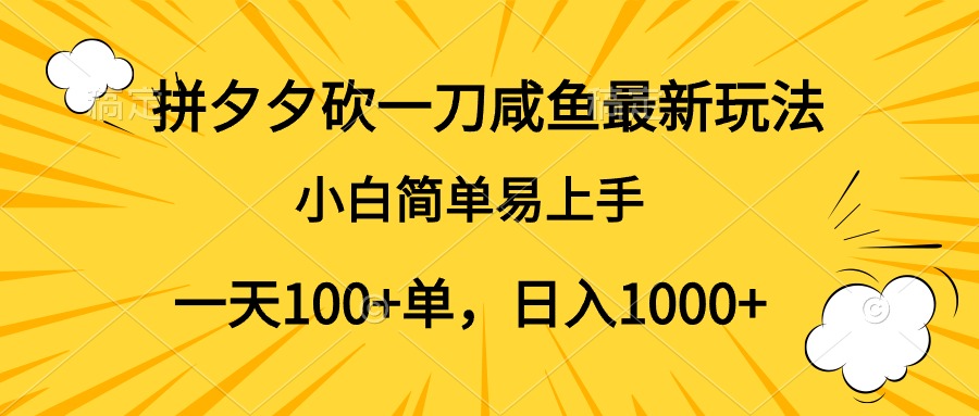 拼夕夕砍一刀咸鱼最新玩法，小白简单易上手一天100+单，日入1000+-创盟网