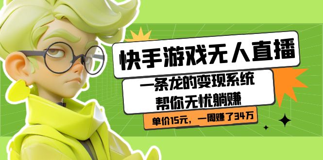 快手游戏无人直播：一条龙的变现系统帮你无忧躺赚  单价15元，一周赚了34万-创盟网