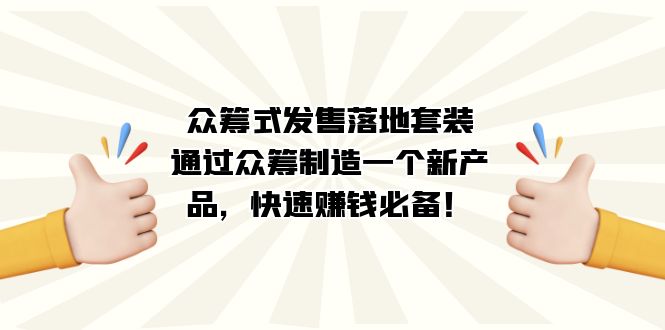 众筹式·发售落地套装：通过众筹制造一个新产品，快速赚钱必备！-创盟网