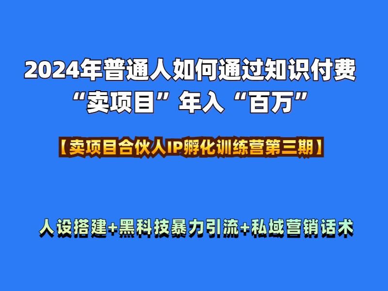 2024年普通人如何通过知识付费“卖项目”年入“百万”人设搭建-黑科技暴力引流-全流程-创盟网