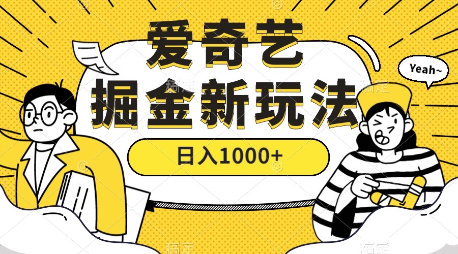 爱奇艺掘金，遥遥领先的搬砖玩法 ,日入1000+（教程+450G素材）-创盟网