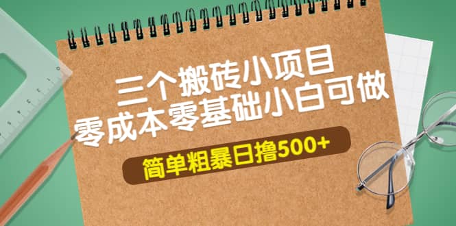 三个搬砖小项目，零成本零基础小白简单粗暴轻松日撸500+-创盟网