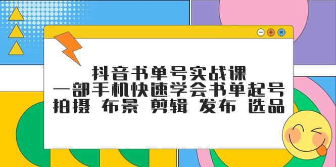 抖音书单号实战课，一部手机快速学会书单起号 拍摄 布景 剪辑 发布 选品-创盟网