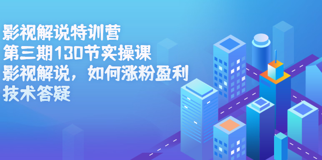 影视解说特训营第三期，130节实操课，影视解说，如何涨粉盈利，技术答疑-创盟网