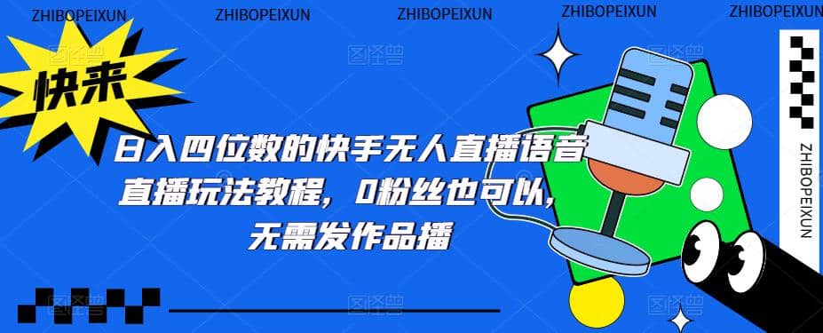 日入四位数的快手无人直播语音直播玩法教程，0粉丝也可以，无需发作品-创盟网