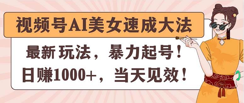 视频号AI美女速成大法，暴力起号，日赚1000+，当天见效-创盟网